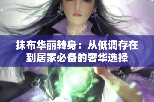 抹布华丽转身：从低调存在到居家必备的奢华选择