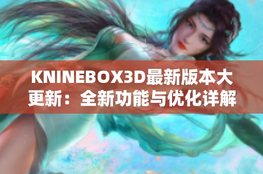 KNINEBOX3D最新版本大更新：全新功能与优化详解