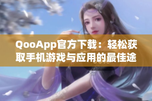 QooApp官方下载：轻松获取手机游戏与应用的最佳途径