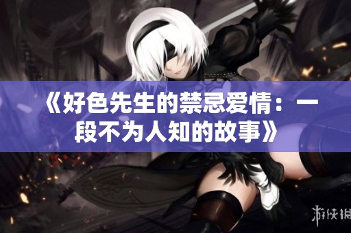 《好色先生的禁忌爱情：一段不为人知的故事》