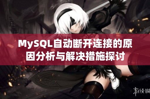 MySQL自动断开连接的原因分析与解决措施探讨