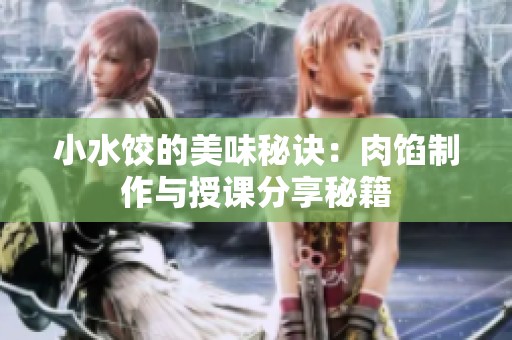 小水饺的美味秘诀：肉馅制作与授课分享秘籍