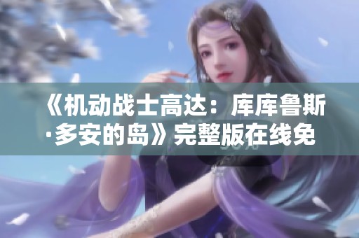 《机动战士高达：库库鲁斯·多安的岛》完整版在线免费观看指南
