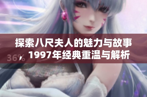 探索八尺夫人的魅力与故事，1997年经典重温与解析