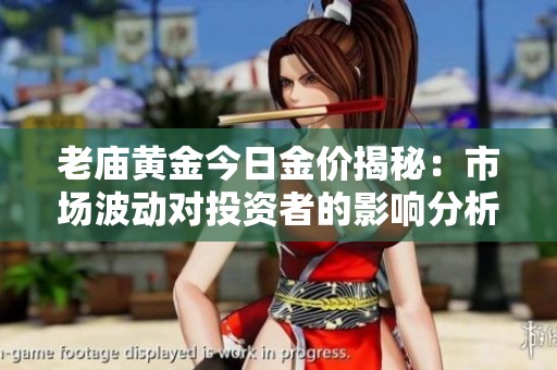 老庙黄金今日金价揭秘：市场波动对投资者的影响分析