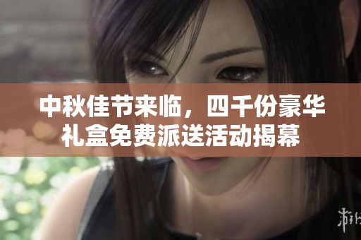 中秋佳节来临，四千份豪华礼盒免费派送活动揭幕