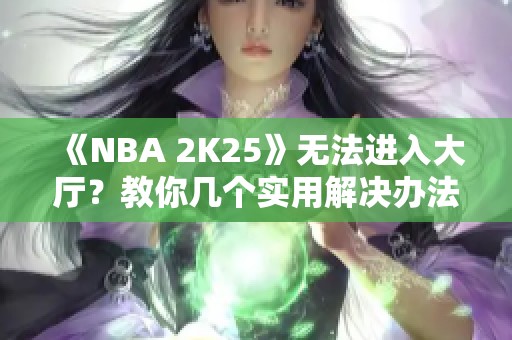 《NBA 2K25》无法进入大厅？教你几个实用解决办法