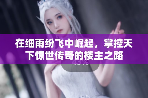 在细雨纷飞中崛起，掌控天下惊世传奇的楼主之路