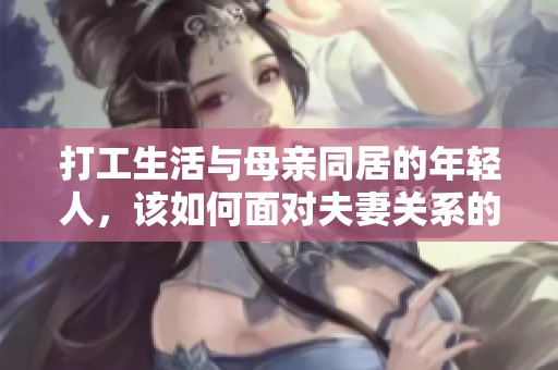 打工生活与母亲同居的年轻人，该如何面对夫妻关系的挑战