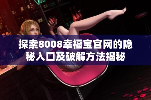 探索8008幸福宝官网的隐秘入口及破解方法揭秘