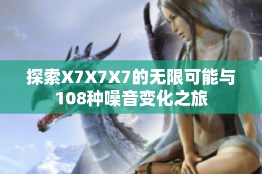 探索X7X7X7的无限可能与108种噪音变化之旅