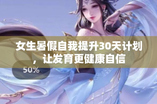 女生暑假自我提升30天计划，让发育更健康自信