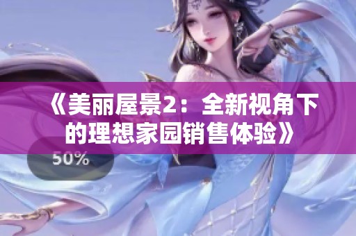 《美丽屋景2：全新视角下的理想家园销售体验》