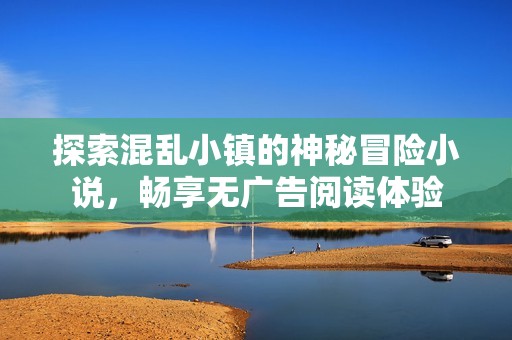 探索混乱小镇的神秘冒险小说，畅享无广告阅读体验