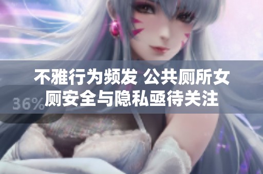 不雅行为频发 公共厕所女厕安全与隐私亟待关注
