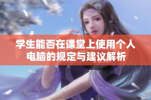 学生能否在课堂上使用个人电脑的规定与建议解析