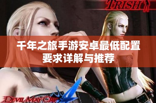 千年之旅手游安卓最低配置要求详解与推荐