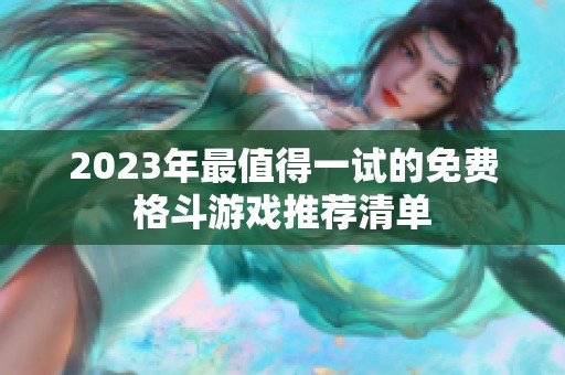 2023年最值得一试的免费格斗游戏推荐清单