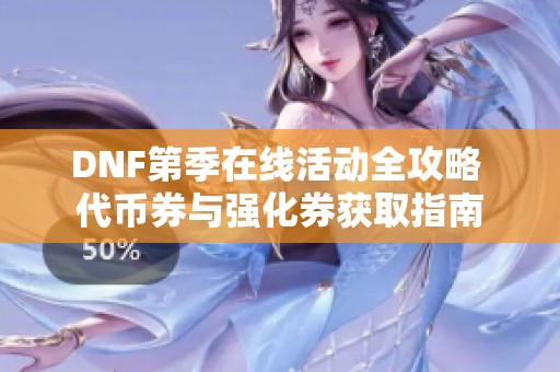 DNF第季在线活动全攻略 代币券与强化券获取指南