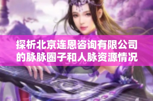 探析北京连恩咨询有限公司的脉脉圈子和人脉资源情况
