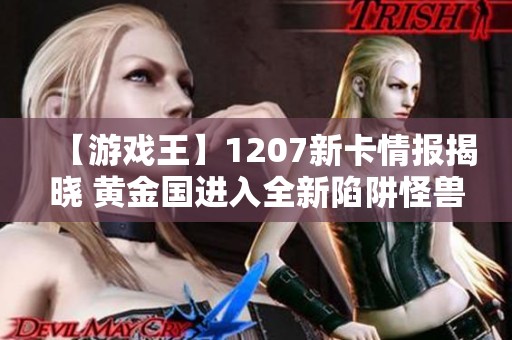【游戏王】1207新卡情报揭晓 黄金国进入全新陷阱怪兽时代