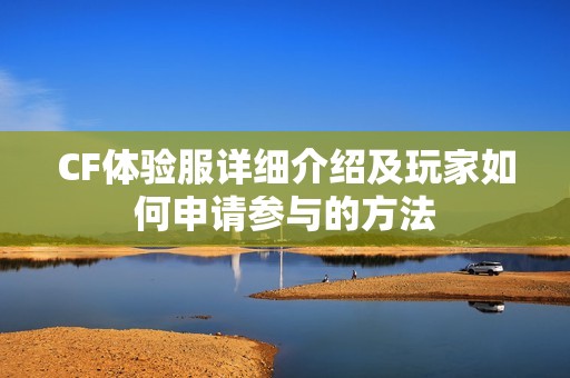 CF体验服详细介绍及玩家如何申请参与的方法