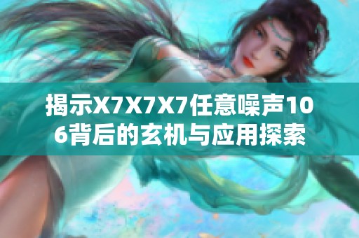 揭示X7X7X7任意噪声106背后的玄机与应用探索