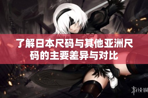 了解日本尺码与其他亚洲尺码的主要差异与对比