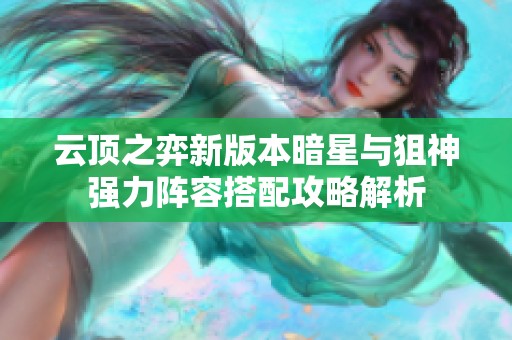 云顶之弈新版本暗星与狙神强力阵容搭配攻略解析
