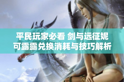 平民玩家必看 剑与远征妮可露露兑换消耗与技巧解析
