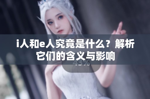 i人和e人究竟是什么？解析它们的含义与影响