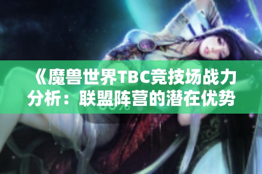 《魔兽世界TBC竞技场战力分析：联盟阵营的潜在优势探讨》