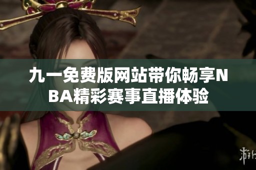 九一免费版网站带你畅享NBA精彩赛事直播体验