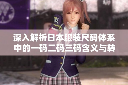 深入解析日本服装尺码体系中的一码二码三码含义与转换方法