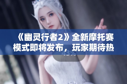 《幽灵行者2》全新摩托赛模式即将发布，玩家期待热潮来袭