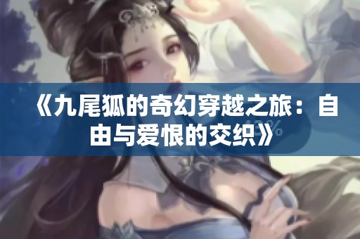 《九尾狐的奇幻穿越之旅：自由与爱恨的交织》
