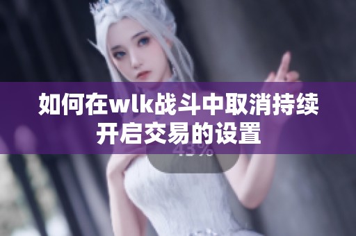 如何在wlk战斗中取消持续开启交易的设置