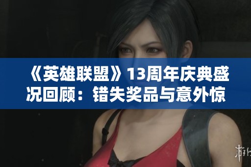《英雄联盟》13周年庆典盛况回顾：错失奖品与意外惊喜的双重体验