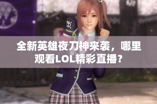 全新英雄夜刀神来袭，哪里观看LOL精彩直播？