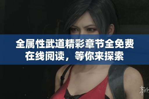 全属性武道精彩章节全免费在线阅读，等你来探索