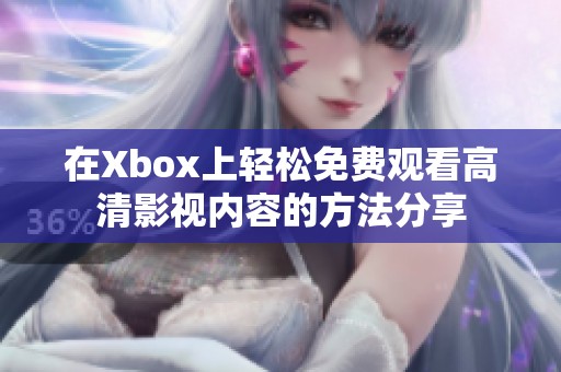 在Xbox上轻松免费观看高清影视内容的方法分享