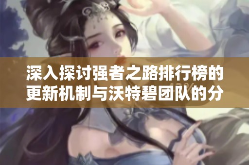 深入探讨强者之路排行榜的更新机制与沃特碧团队的分析