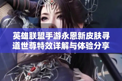 英雄联盟手游永恩新皮肤寻道世尊特效详解与体验分享