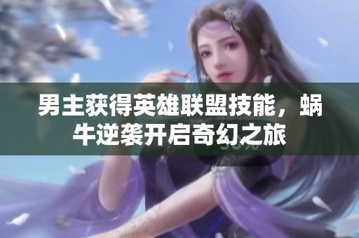 男主获得英雄联盟技能，蜗牛逆袭开启奇幻之旅