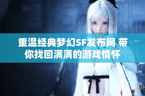 重温经典梦幻SF发布网 带你找回满满的游戏情怀