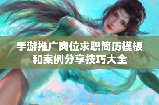 手游推广岗位求职简历模板和案例分享技巧大全