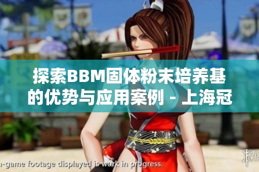 探索BBM固体粉末培养基的优势与应用案例 - 上海冠导生物工程有限公司