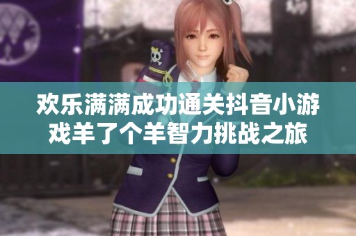 欢乐满满成功通关抖音小游戏羊了个羊智力挑战之旅