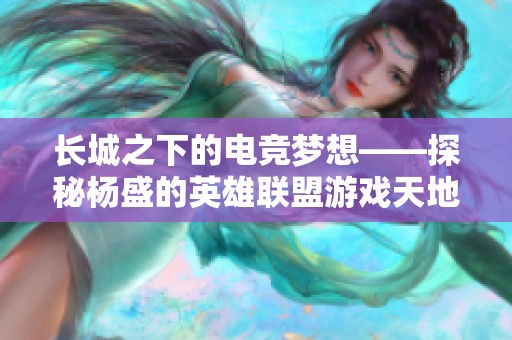 长城之下的电竞梦想——探秘杨盛的英雄联盟游戏天地