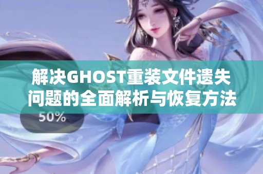 解决GHOST重装文件遗失问题的全面解析与恢复方法